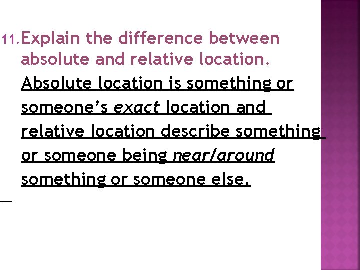 11. Explain the difference between absolute and relative location. Absolute location is something or