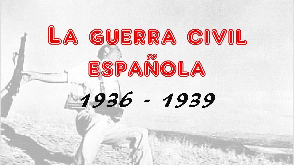La guerra civil española 1936 - 1939 