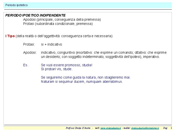 Periodo ipotetico PERIODO IPOETICO INDIPENDENTE Apodosi (principale, conseguenza della premessa) Protasi (subordinata condizionale, premessa)