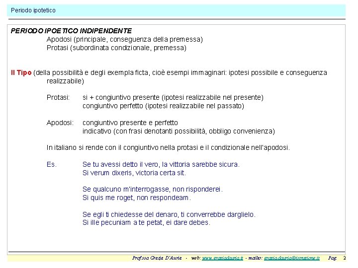 Periodo ipotetico PERIODO IPOETICO INDIPENDENTE Apodosi (principale, conseguenza della premessa) Protasi (subordinata condizionale, premessa)