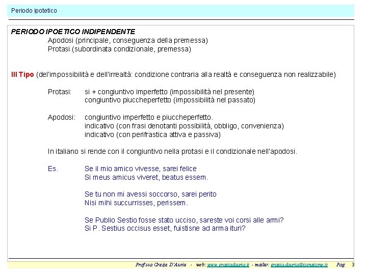 Periodo ipotetico PERIODO IPOETICO INDIPENDENTE Apodosi (principale, conseguenza della premessa) Protasi (subordinata condizionale, premessa)