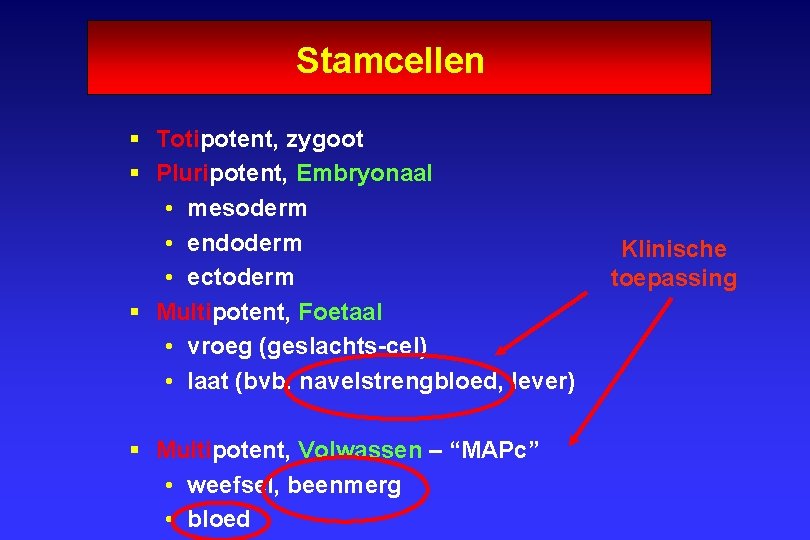 Stamcellen § Totipotent, zygoot § Pluripotent, Embryonaal • mesoderm • endoderm • ectoderm §