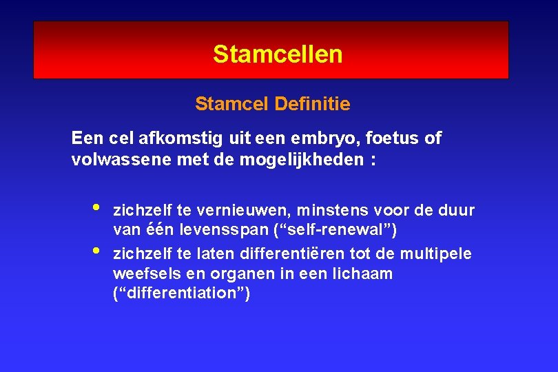 Stamcellen Stamcel Definitie Een cel afkomstig uit een embryo, foetus of volwassene met de