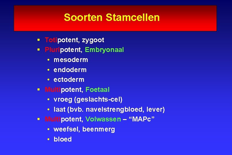 Soorten Stamcellen § Totipotent, zygoot § Pluripotent, Embryonaal • mesoderm • endoderm • ectoderm