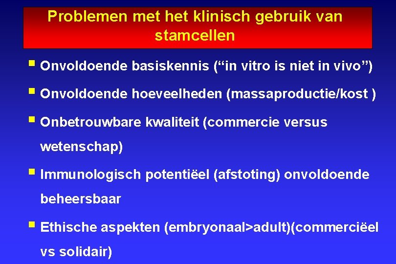 Problemen met het klinisch gebruik van stamcellen § Onvoldoende basiskennis (“in vitro is niet