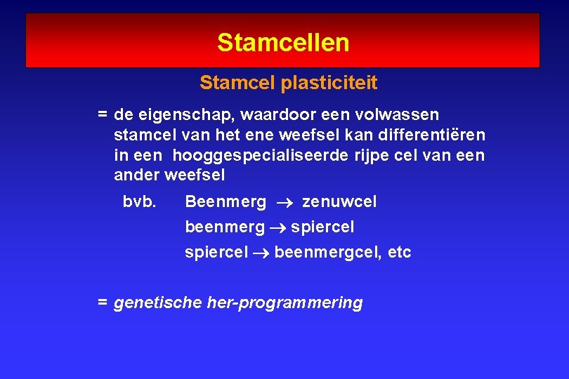 Stamcellen Stamcel plasticiteit = de eigenschap, waardoor een volwassen stamcel van het ene weefsel