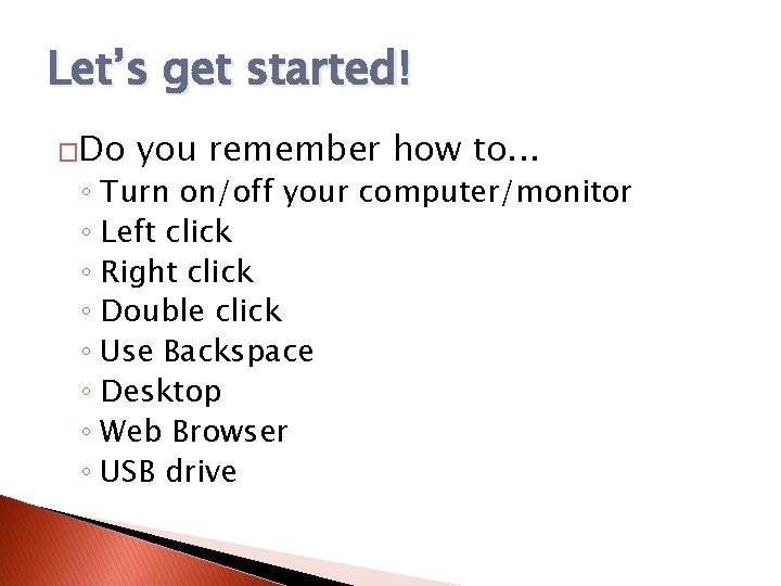 Let’s get started! �Do you remember how to. . . ◦ Turn on/off your