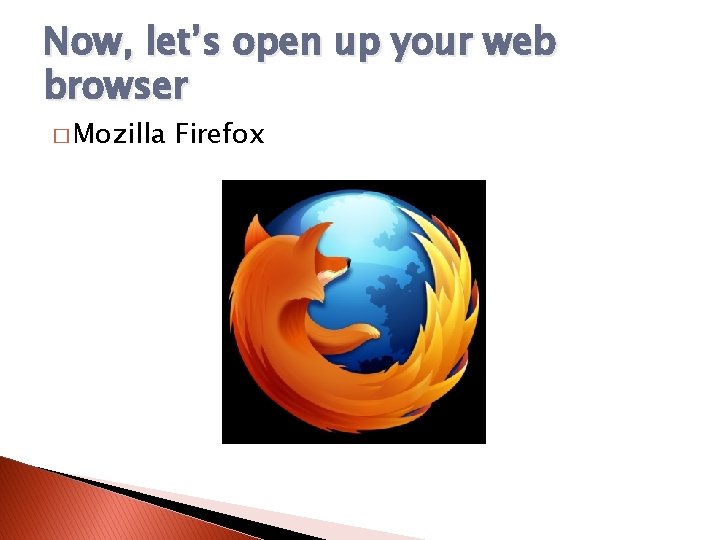 Now, let’s open up your web browser � Mozilla Firefox 