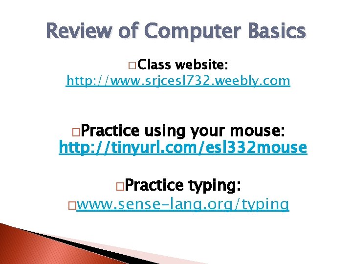 Review of Computer Basics � Class website: http: //www. srjcesl 732. weebly. com �Practice
