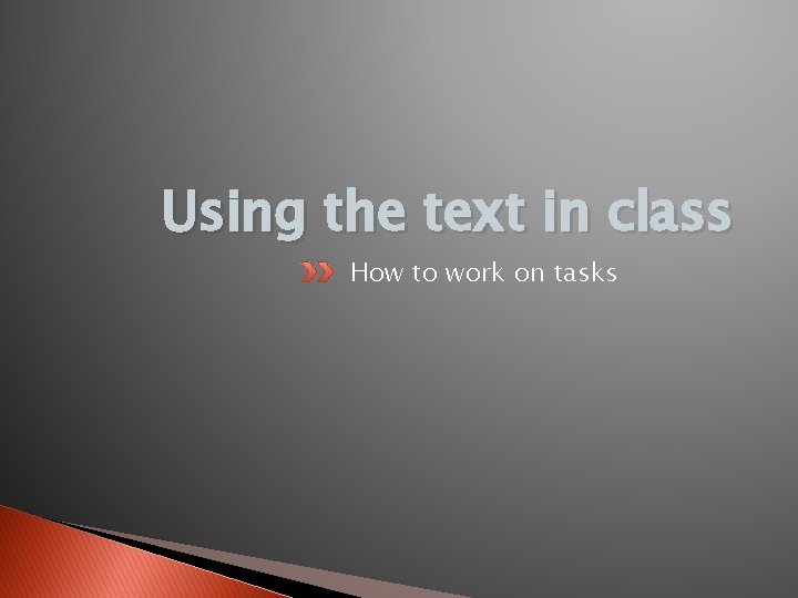 Using the text in class How to work on tasks 