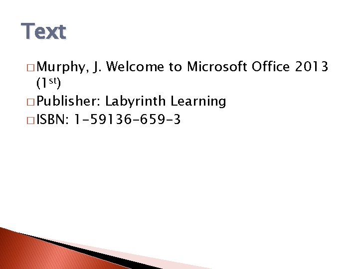 Text � Murphy, J. Welcome to Microsoft Office 2013 (1 st) � Publisher: Labyrinth
