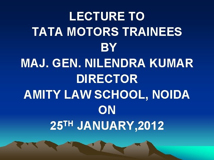 LECTURE TO TATA MOTORS TRAINEES BY MAJ. GEN. NILENDRA KUMAR DIRECTOR AMITY LAW SCHOOL,