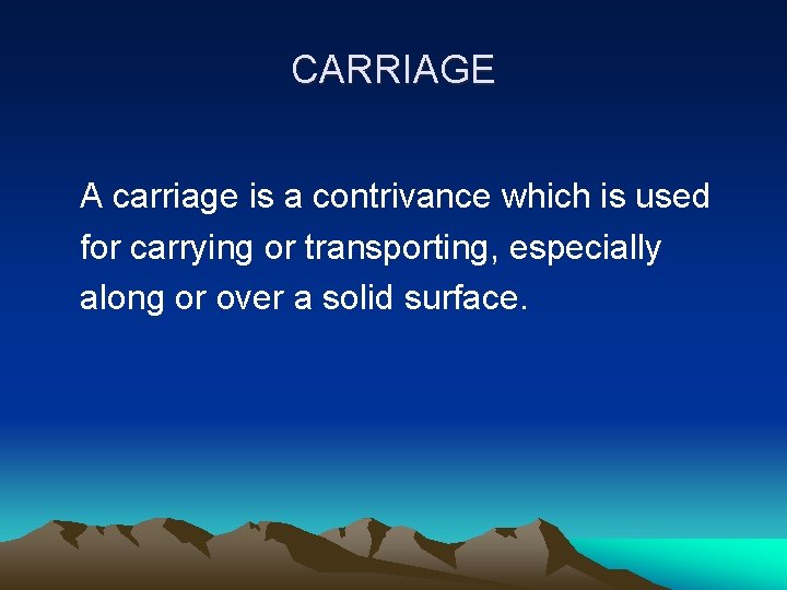 CARRIAGE A carriage is a contrivance which is used for carrying or transporting, especially