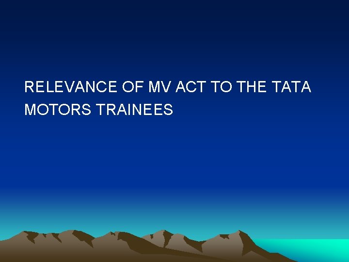 RELEVANCE OF MV ACT TO THE TATA MOTORS TRAINEES RELEVANCE OF MV ACT TO THE TATA MOTORS TRAINEES
