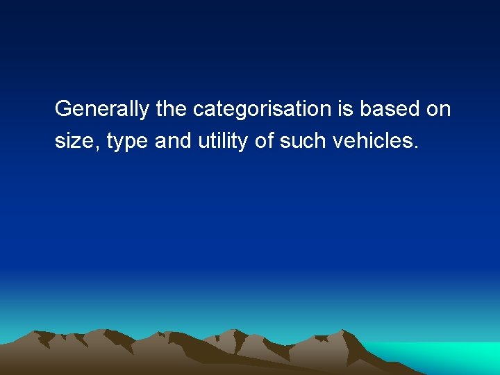 Generally the categorisation is based on size, type and utility of such vehicles. 