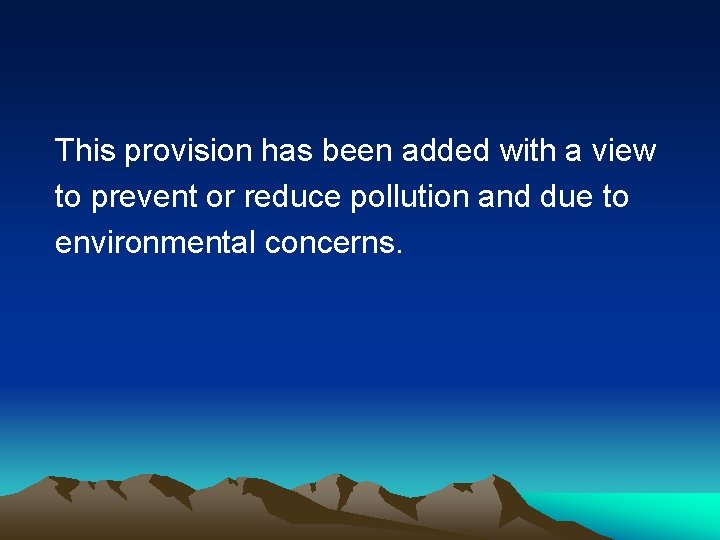 This provision has been added with a view to prevent or reduce pollution and