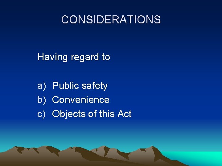 CONSIDERATIONS Having regard to a) Public safety b) Convenience c) Objects of this Act