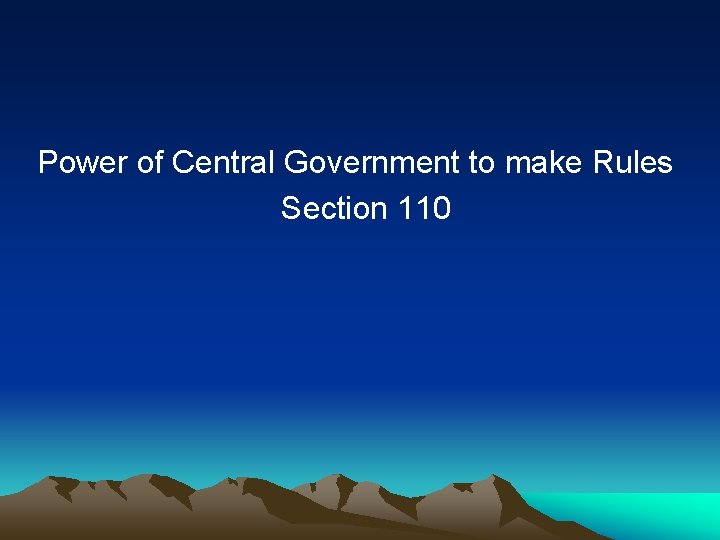 Power of Central Government to make Rules Section 110 