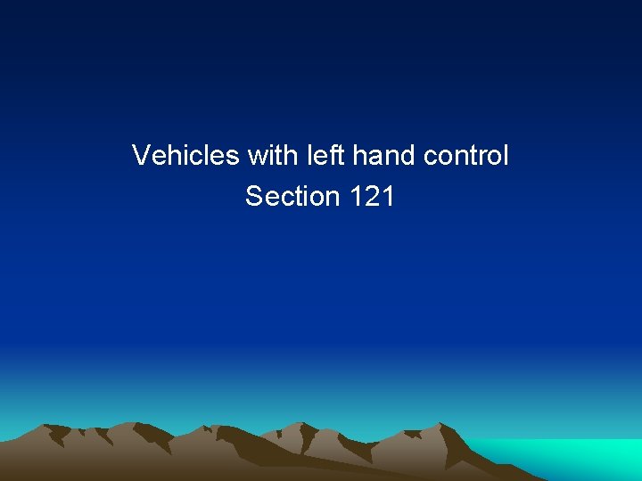Vehicles with left hand control Section 121 