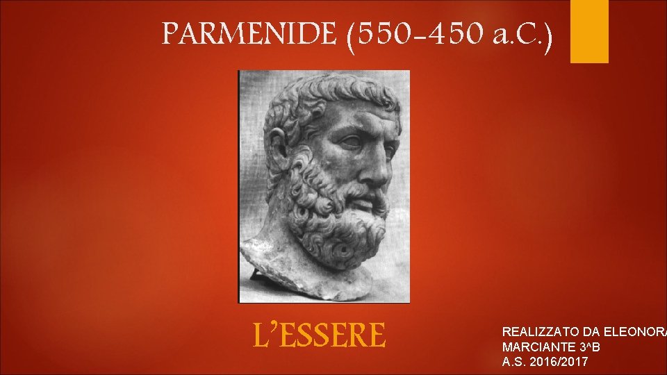 PARMENIDE (550 -450 a. C. ) L’ESSERE REALIZZATO DA ELEONORA MARCIANTE 3^B A. S.