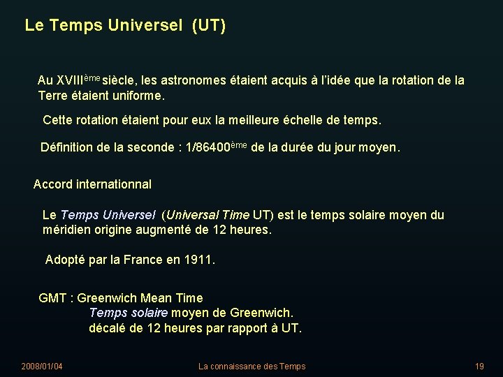 Le Temps Universel (UT) Au XVIIIème siècle, les astronomes étaient acquis à l’idée que