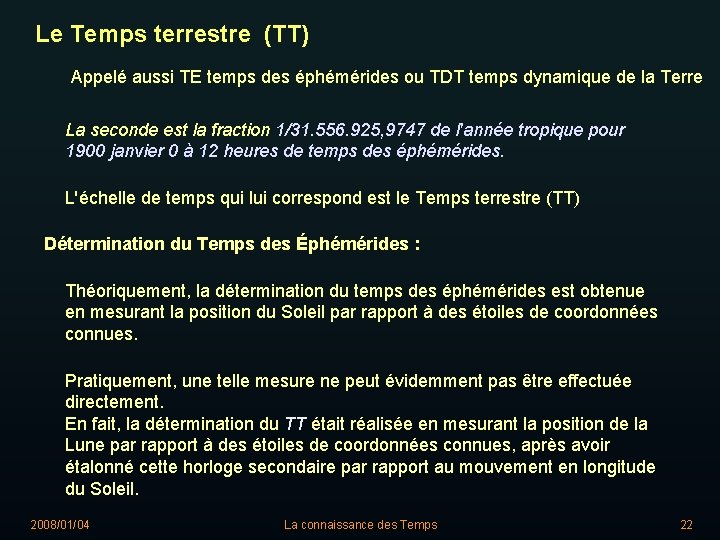 Le Temps terrestre (TT) Appelé aussi TE temps des éphémérides ou TDT temps dynamique