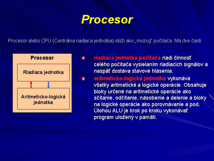 Procesor alebo CPU (Centrálna riadiaca jednotka)-slúži ako „mozog“ počítača. Má dve časti: Procesor Riadiaca