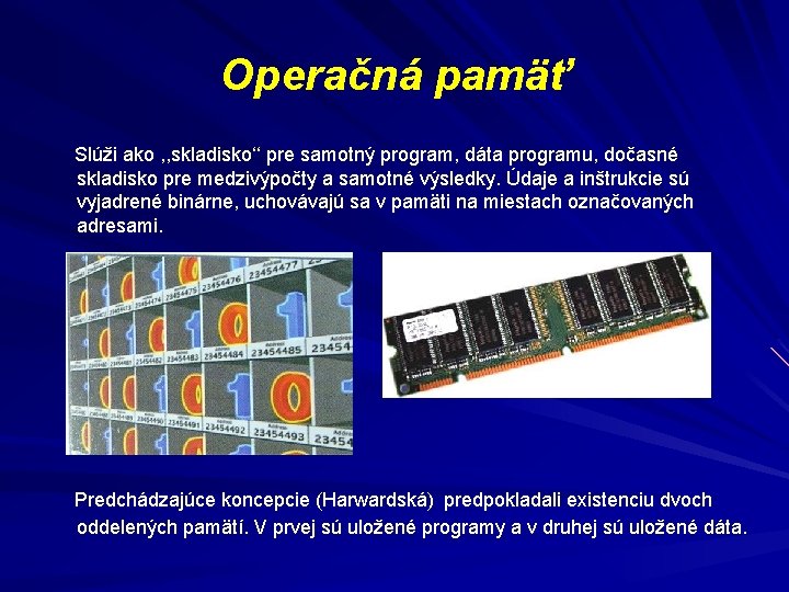 Operačná pamäť Slúži ako , , skladisko‘‘ pre samotný program, dáta programu, dočasné skladisko