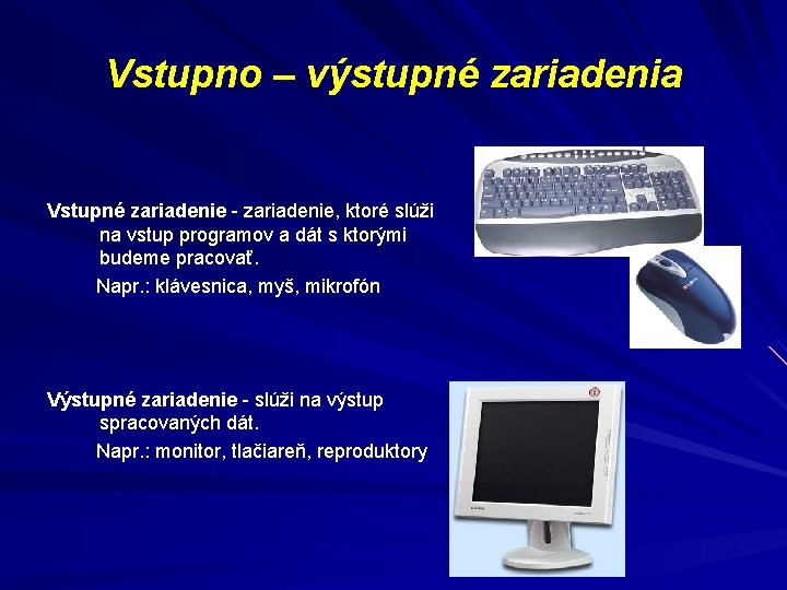 Vstupno – výstupné zariadenia Vstupné zariadenie - zariadenie, ktoré slúži na vstup programov a