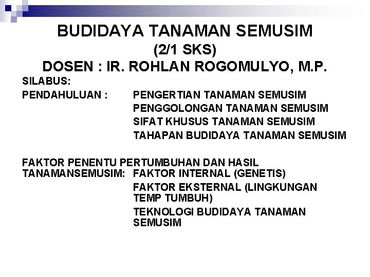 BUDIDAYA TANAMAN SEMUSIM (2/1 SKS) DOSEN : IR. ROHLAN ROGOMULYO, M. P. SILABUS: PENDAHULUAN