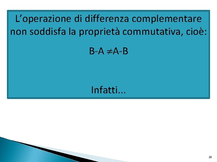 L’operazione di differenza complementare non soddisfa la proprietà commutativa, cioè: B-A A-B Infatti. . L’operazione di differenza complementare non soddisfa la proprietà commutativa, cioè: B-A A-B Infatti. .