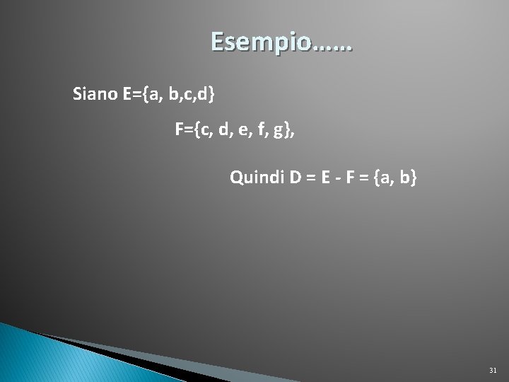 Esempio…… Siano E={a, b, c, d} F={c, d, e, f, g}, Quindi D = Esempio…… Siano E={a, b, c, d} F={c, d, e, f, g}, Quindi D =