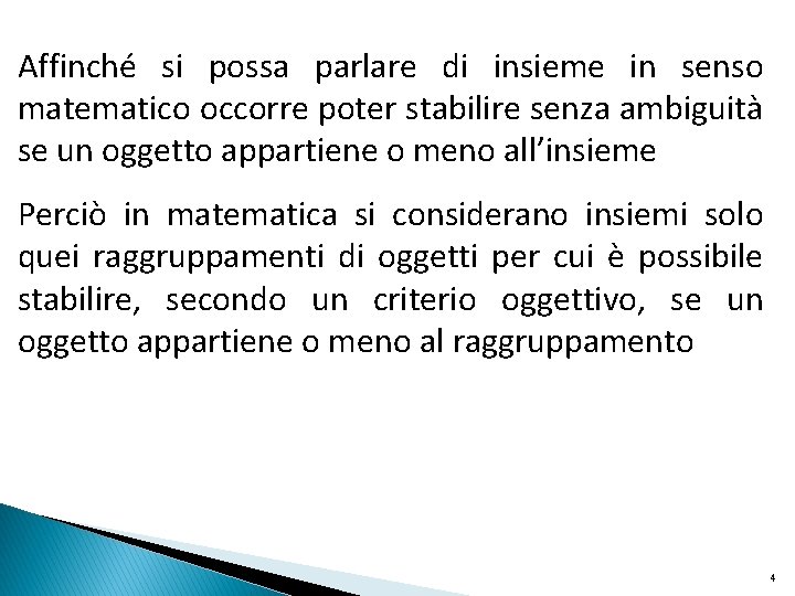 Affinché si possa parlare di insieme in senso matematico occorre poter stabilire senza ambiguità Affinché si possa parlare di insieme in senso matematico occorre poter stabilire senza ambiguità