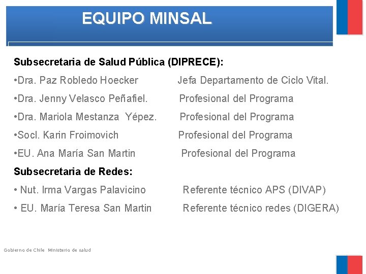  EQUIPO MINSAL Subsecretaria de Salud Pública (DIPRECE): • Dra. Paz Robledo Hoecker Jefa