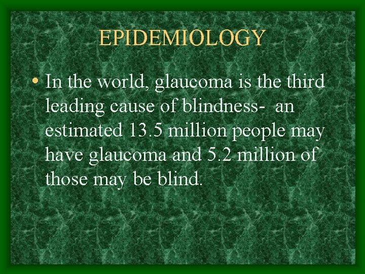 EPIDEMIOLOGY • In the world, glaucoma is the third leading cause of blindness- an