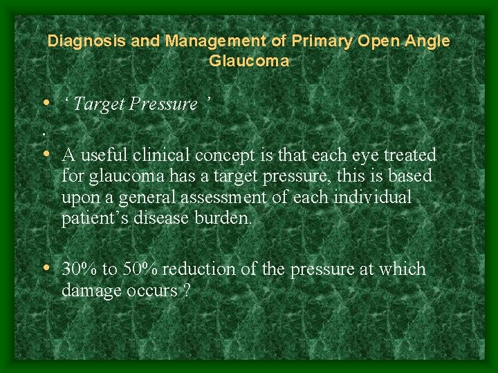 Diagnosis and Management of Primary Open Angle Glaucoma • ‘ Target Pressure ’. •