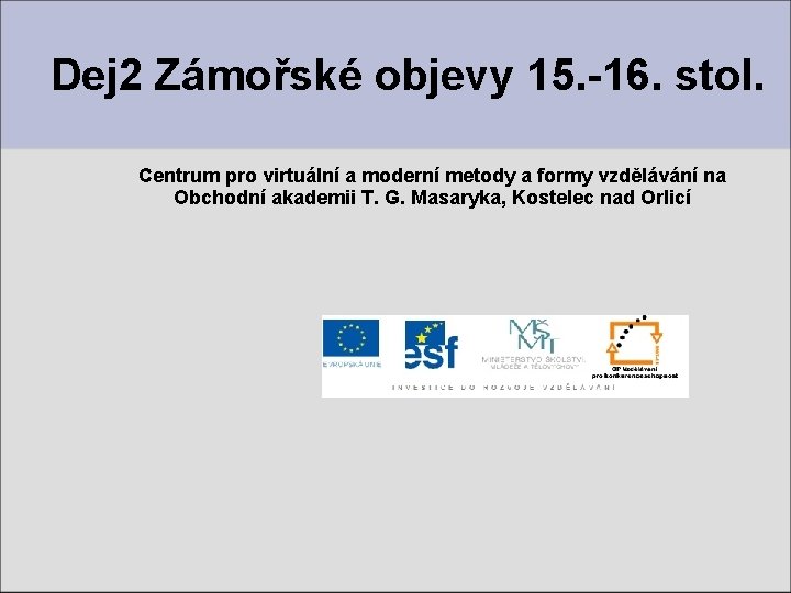 Dej 2 Zámořské objevy 15. -16. stol. Centrum pro virtuální a moderní metody a