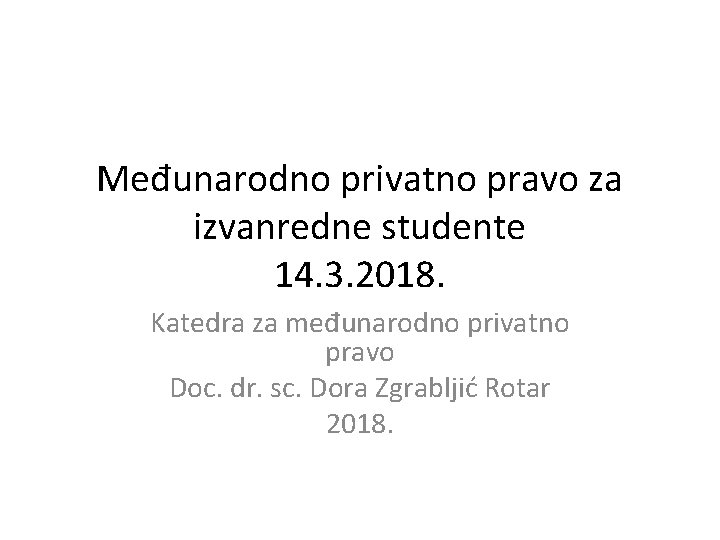 Međunarodno privatno pravo za izvanredne studente 14. 3. 2018. Katedra za međunarodno privatno pravo