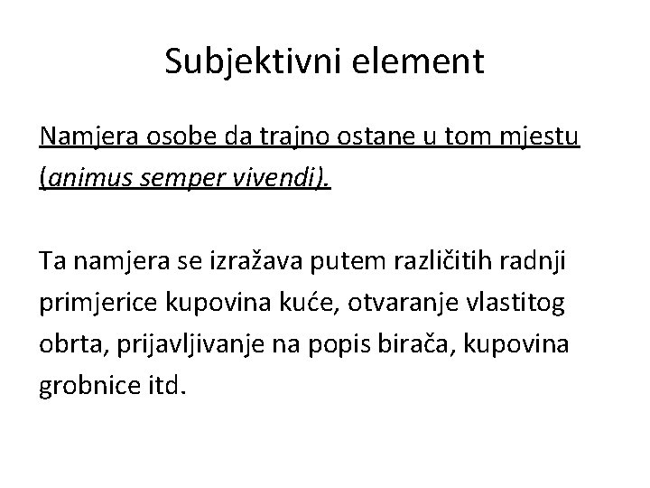 Subjektivni element Namjera osobe da trajno ostane u tom mjestu (animus semper vivendi). Ta