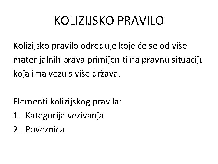 KOLIZIJSKO PRAVILO Kolizijsko pravilo određuje koje će se od više materijalnih prava primijeniti na