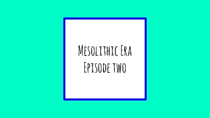 Mesolithic Era Episode two 