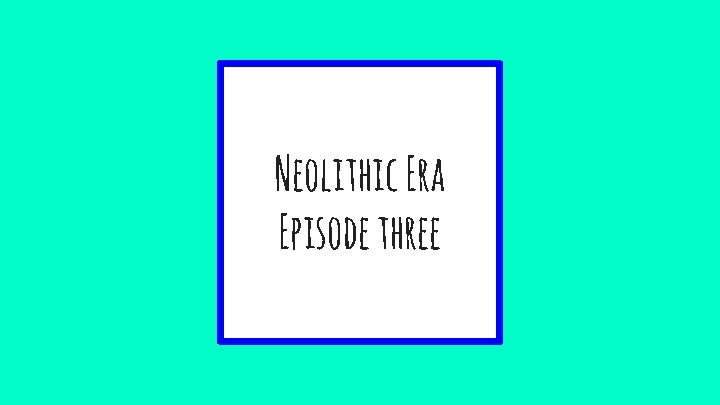 Neolithic Era Episode three 