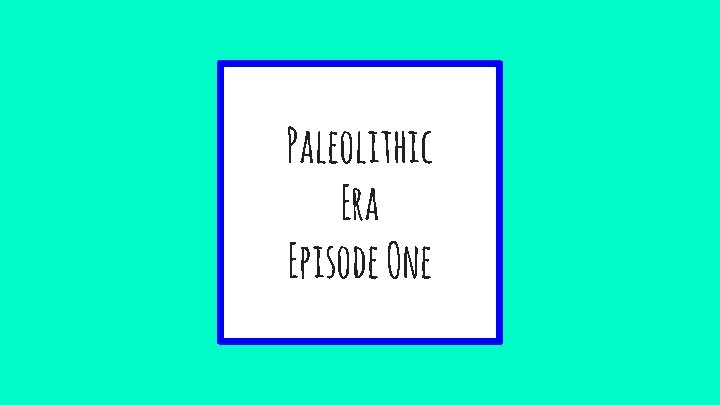 Paleolithic Era Episode One 