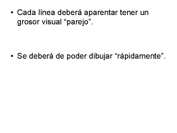  • Cada línea deberá aparentar tener un grosor visual “parejo”. • Se deberá