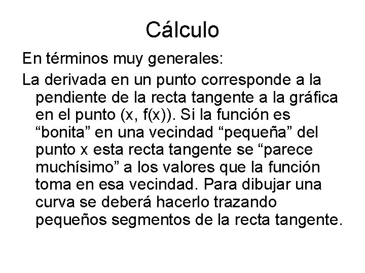 Cálculo En términos muy generales: La derivada en un punto corresponde a la pendiente