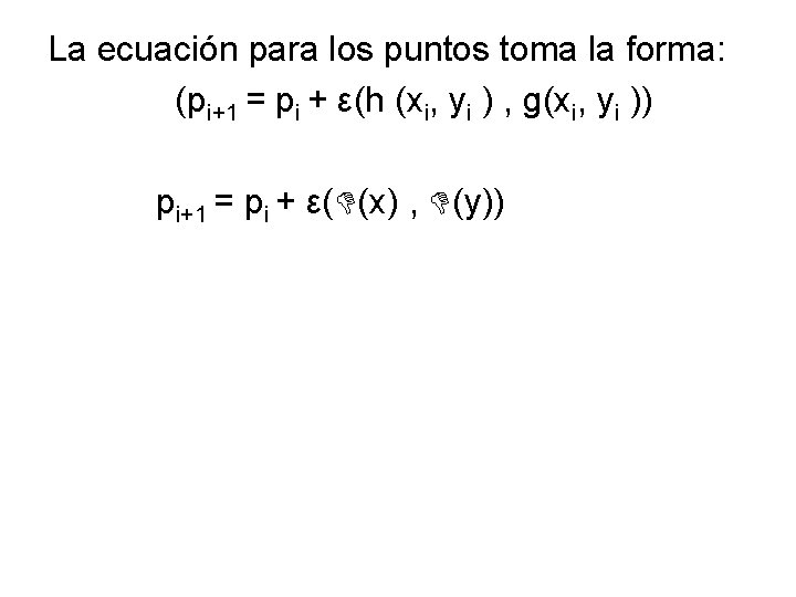 La ecuación para los puntos toma la forma: (pi+1 = pi + ε(h (xi,