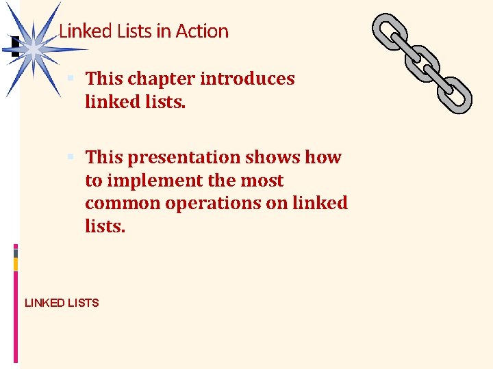 Linked Lists in Action This chapter introduces linked lists. This presentation shows how to