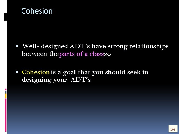 Cohesion Well- designed ADT’s have strong relationships between the parts of a classso Cohesion Cohesion Well- designed ADT’s have strong relationships between the parts of a classso Cohesion