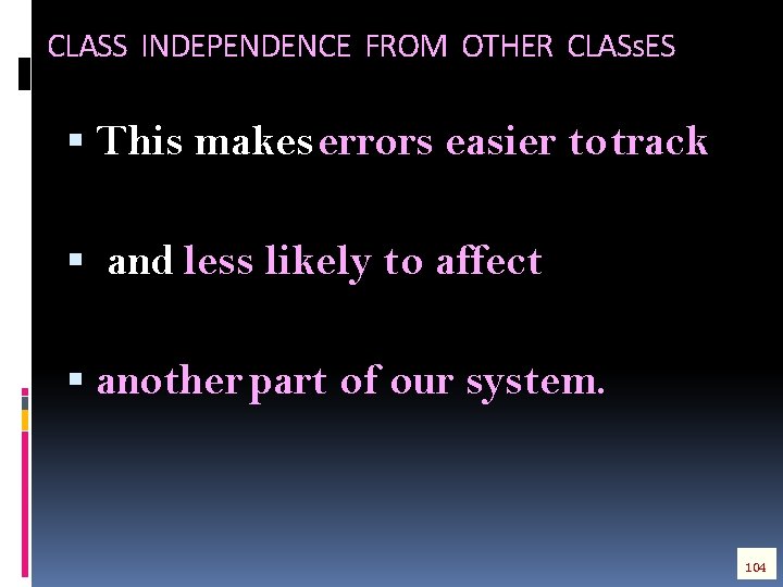 CLASS INDEPENDENCE FROM OTHER CLASs. ES This makes errors easier to track and less