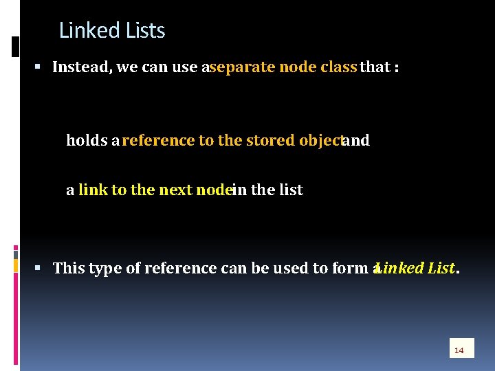 Linked Lists Instead, we can use a separate node class that : holds a